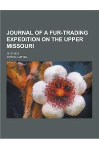 Journal of a Fur-Trading Expedition on the Upper Missouri; 1812-1813