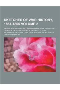 Sketches of War History, 1861-1865; Papers Read Before the Ohio Commandery of the Military Order of the Loyal Legion of the United States Volume 2