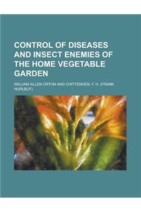 Control of Diseases and Insect Enemies of the Home Vegetable Garden