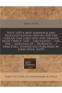 Neve 1659 a New Almanack and Prognostication Serving for the Year of Our Lord God and Saviour Jesus Christ, 1659 ... Calculated ... for the ... Meridian of ... Norwich ... / Practised, Penned and Published by John Neve. (1659)