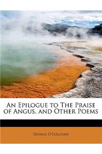 An Epilogue to the Praise of Angus, and Other Poems