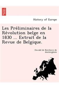 Les Préliminaires de la Révolution belge en 1830 ... Extrait de la Revue de Belgique.