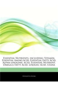 Articles on Essential Nutrients, Including: Vitamin, Essential Amino Acid, Essential Fatty Acid, Alpha-Linolenic Acid, Essential Nutrient, Omega-6 Fat