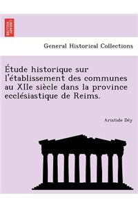 Etude Historique Sur L'Etablissement Des Communes Au Xiie Siecle Dans La Province Ecclesiastique de Reims.