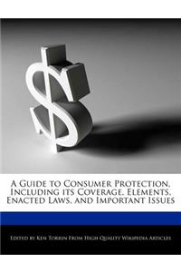 A Guide to Consumer Protection, Including Its Coverage, Elements, Enacted Laws, and Important Issues