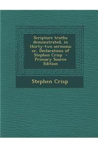 Scripture Truths Demonstrated, in Thirty-Two Sermons; Or, Declarations of Stephen Crisp - Primary Source Edition