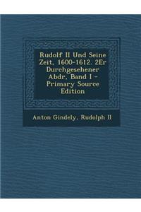 Rudolf II Und Seine Zeit, 1600-1612. 2er Durchgesehener Abdr, Band I (Primary Source)