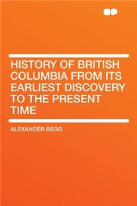 History of British Columbia from Its Earliest Discovery to the Present Time