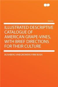 Illustrated Descriptive Catalogue of American Grape-Vines, with Brief Directions for Their Culture