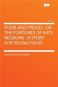 Poor and Proud: Or the Fortunes of Katy Redburn: A Story for Young Folks