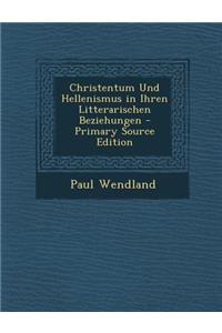Christentum Und Hellenismus in Ihren Litterarischen Beziehungen