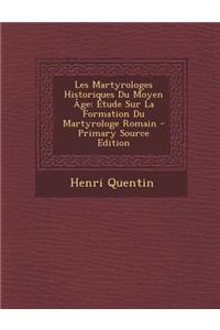 Les Martyrologes Historiques Du Moyen Age: Etude Sur La Formation Du Martyrologe Romain