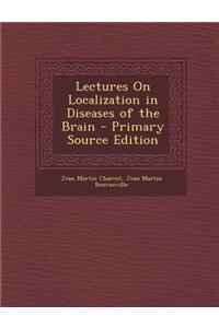Lectures on Localization in Diseases of the Brain - Primary Source Edition