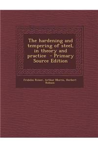 The Hardening and Tempering of Steel, in Theory and Practice