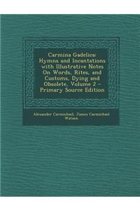Carmina Gadelica: Hymns and Incantations with Illustrative Notes on Words, Rites, and Customs, Dying and Obsolete, Volume 2 - Primary So