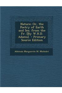 Nature; Or, the Poetry of Earth and Sea. from the Fr. [By W.H.D. Adams].