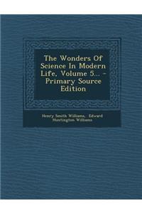 The Wonders of Science in Modern Life, Volume 5...