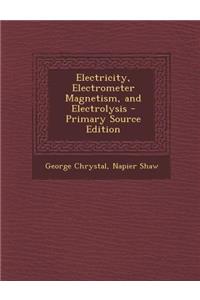 Electricity, Electrometer Magnetism, and Electrolysis