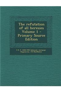 The Refutation of All Heresies Volume 1
