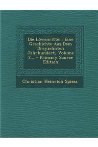 Die Lowenritter: Eine Geschichte Aus Dem Dreyzehnten Jahrhundert, Volume 2...