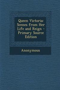 Queen Victoria: Scenes from Her Life and Reign