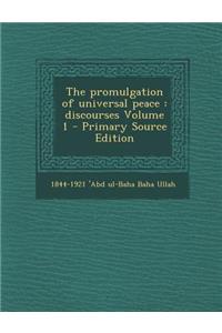 The Promulgation of Universal Peace: Discourses Volume 1