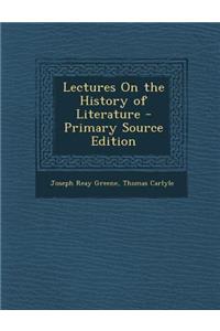 Lectures on the History of Literature - Primary Source Edition