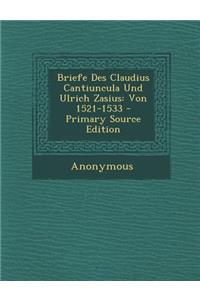 Briefe Des Claudius Cantiuncula Und Ulrich Zasius: Von 1521-1533