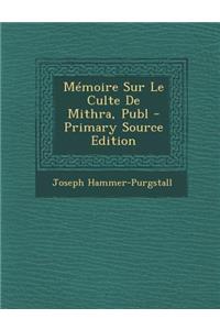 Memoire Sur Le Culte de Mithra, Publ - Primary Source Edition