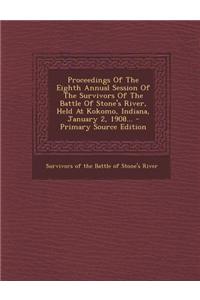 Proceedings of the Eighth Annual Session of the Survivors of the Battle of Stone's River, Held at Kokomo, Indiana, January 2, 1908... - Primary Source