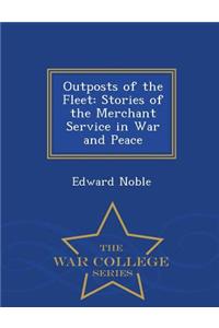 Outposts of the Fleet: Stories of the Merchant Service in War and Peace - War College Series