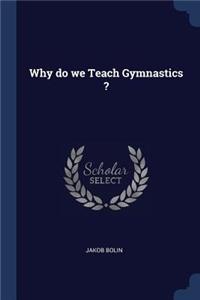 Why do we Teach Gymnastics ?