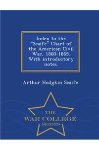 Index to the Scaife Chart of the American Civil War, 1860-1865. with Introductory Notes. - War College Series