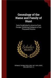 Genealogy of the Name and Family of Hunt: Early Established in America from Europe; Exhibiting Pedigrees of Ten Thousand Persons