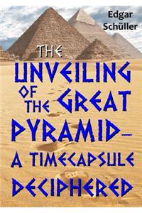 unveiling of the great pyramid - a timecapsule deciphered