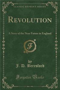 Revolution: A Story of the Near Future in England (Classic Reprint)