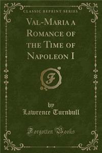 Val-Maria a Romance of the Time of Napoleon I (Classic Reprint)