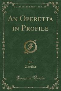 An Operetta in Profile (Classic Reprint)