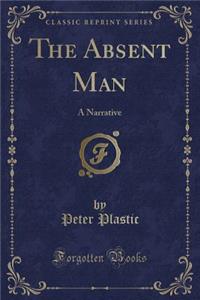 The Absent Man: A Narrative (Classic Reprint)