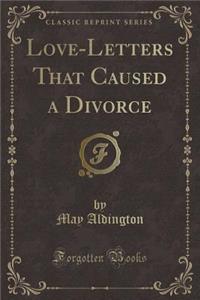 Love-Letters That Caused a Divorce (Classic Reprint)