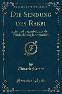 Die Sendung Des Rabbi: Zeit-Und Sagenbild Aus Dem Fï¿½nfzehnten Jahrhundert (Classic Reprint)