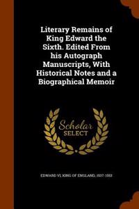 Literary Remains of King Edward the Sixth. Edited from His Autograph Manuscripts, with Historical Notes and a Biographical Memoir