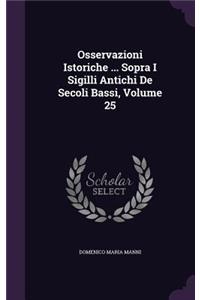 Osservazioni Istoriche ... Sopra I Sigilli Antichi De Secoli Bassi, Volume 25