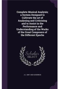 Complete Musical Analysis; A System Designed to Cultivate the Art of Analyzing and Criticising and to Assist in the Performance and Understanding of the Works of the Great Composers of the Different Epochs