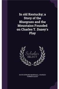 In old Kentucky; a Story of the Bluegrass and the Mountains Founded on Charles T. Dazey's Play