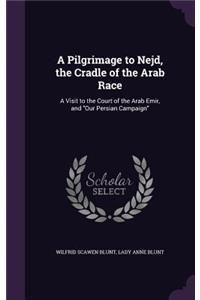 Pilgrimage to Nejd, the Cradle of the Arab Race