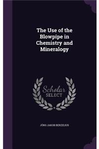 The Use of the Blowpipe in Chemistry and Mineralogy