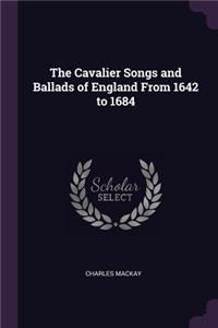 The Cavalier Songs and Ballads of England From 1642 to 1684