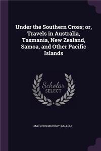 Under the Southern Cross; Or, Travels in Australia, Tasmania, New Zealand, Samoa, and Other Pacific Islands