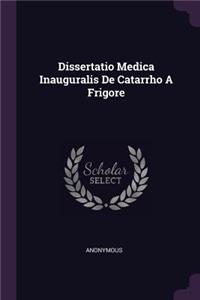 Dissertatio Medica Inauguralis de Catarrho a Frigore